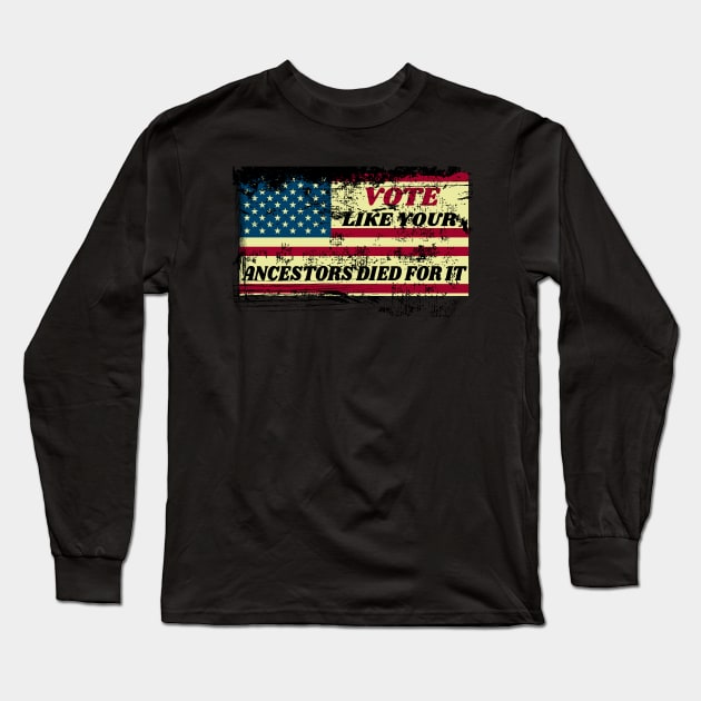 Vote Like Your Ancestors Died For It - Voting Rights 2020 Distressed Design Long Sleeve T-Shirt by WassilArt